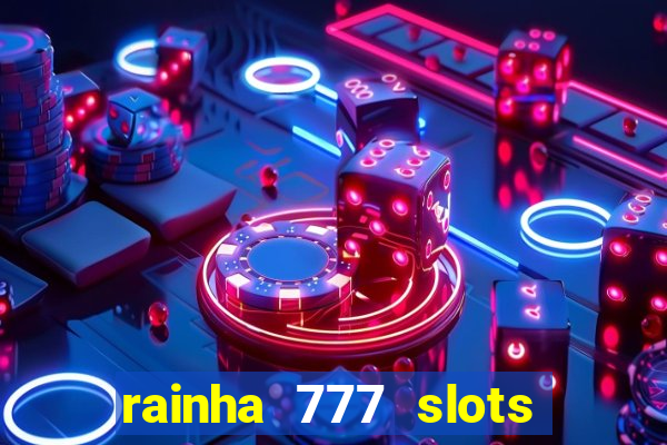 rainha 777 slots é confiável