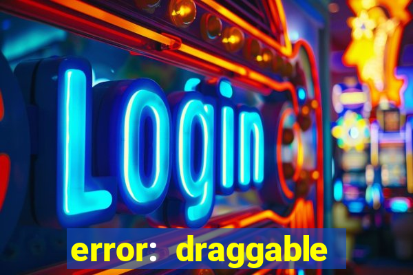 error: draggable element must have an item slot