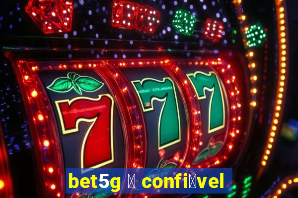 bet5g 茅 confi谩vel