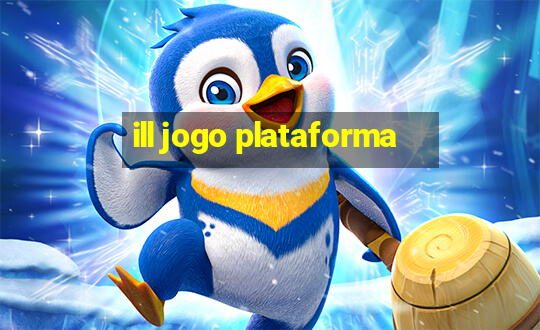 ill jogo plataforma