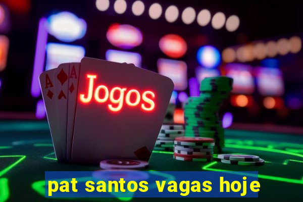 pat santos vagas hoje