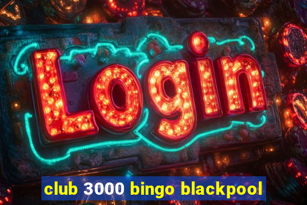 club 3000 bingo blackpool