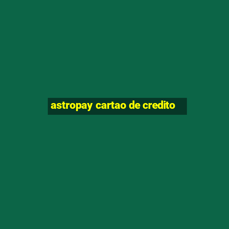 astropay cartao de credito