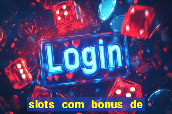 slots com bonus de cadastro sem depósito