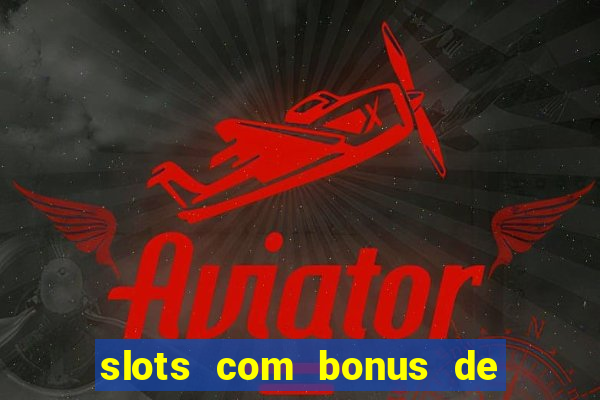 slots com bonus de cadastro sem depósito