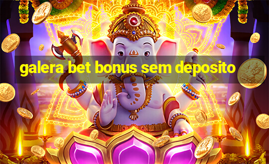 galera bet bonus sem deposito