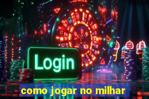 como jogar no milhar