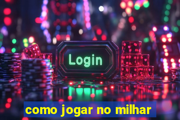 como jogar no milhar