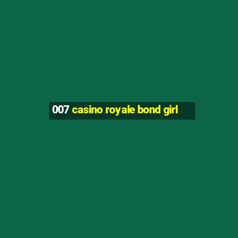 007 casino royale bond girl