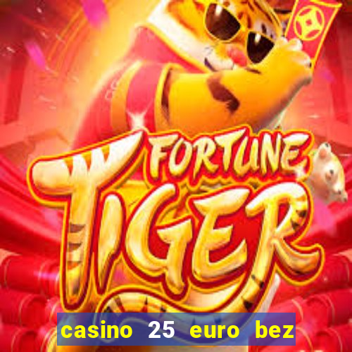 casino 25 euro bez depozytu za sam? rejestracj?