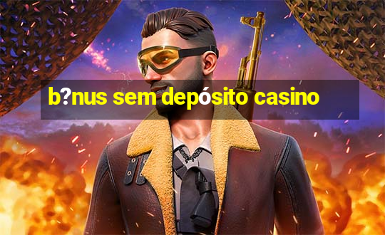 b?nus sem depósito casino