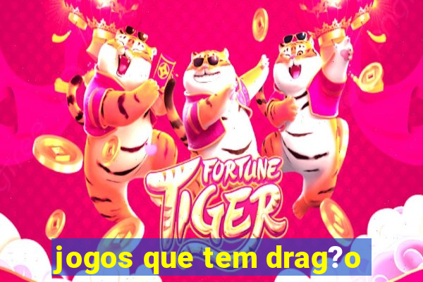 jogos que tem drag?o