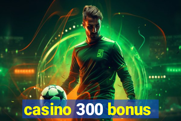 casino 300 bonus