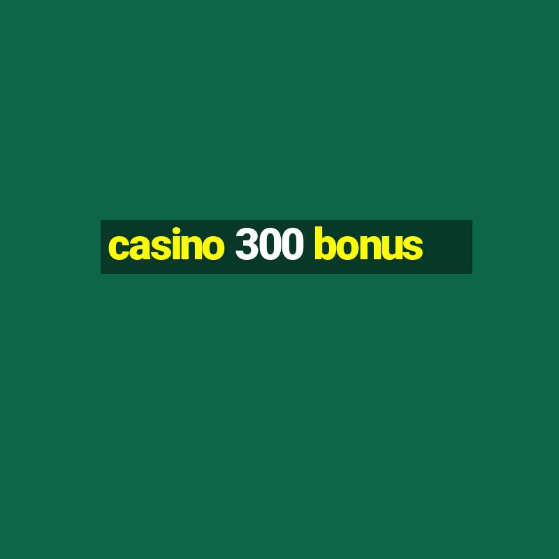 casino 300 bonus