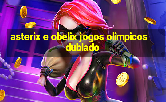 asterix e obelix jogos olimpicos dublado