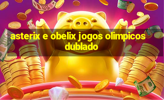 asterix e obelix jogos olimpicos dublado