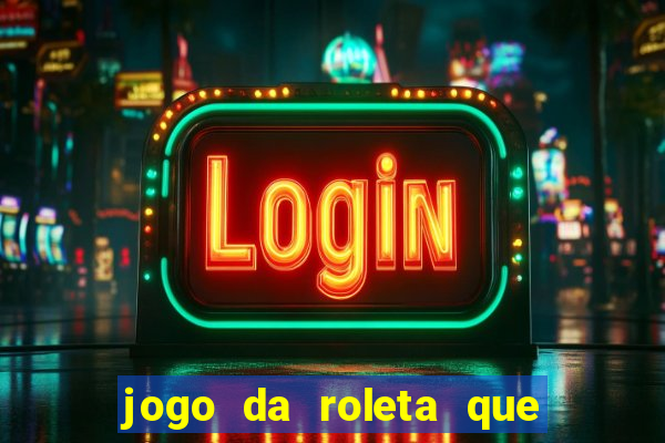 jogo da roleta que ganha dinheiro