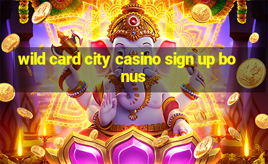 wild card city casino sign up bonus