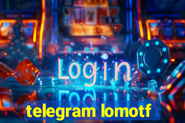 telegram lomotf