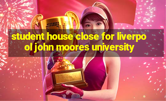 student house close for liverpool john moores university