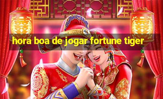 hora boa de jogar fortune tiger