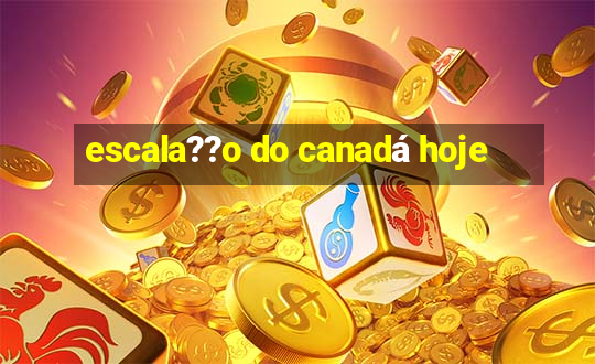 escala??o do canadá hoje