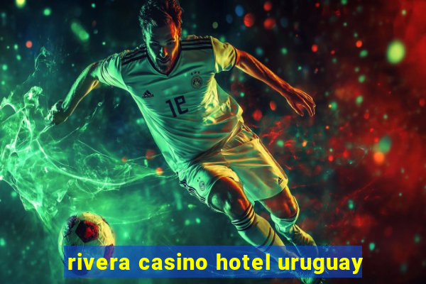 rivera casino hotel uruguay