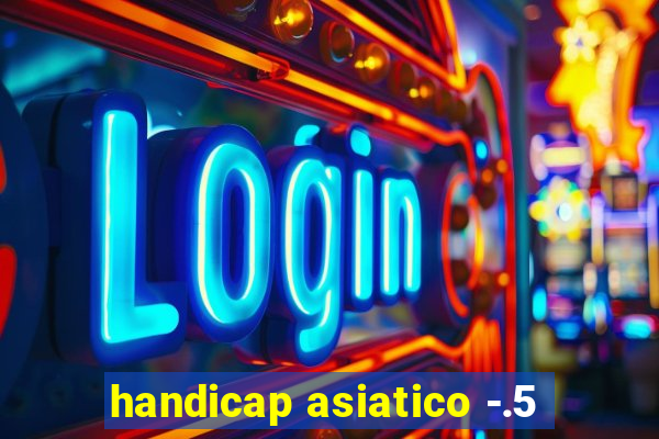 handicap asiatico -.5