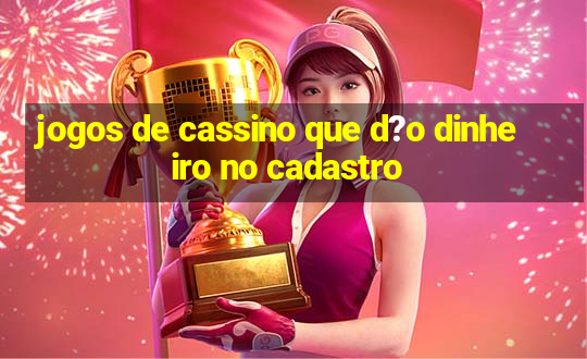 jogos de cassino que d?o dinheiro no cadastro