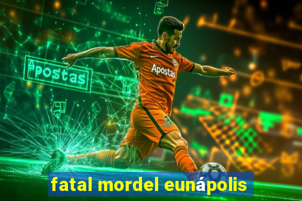 fatal mordel eunápolis