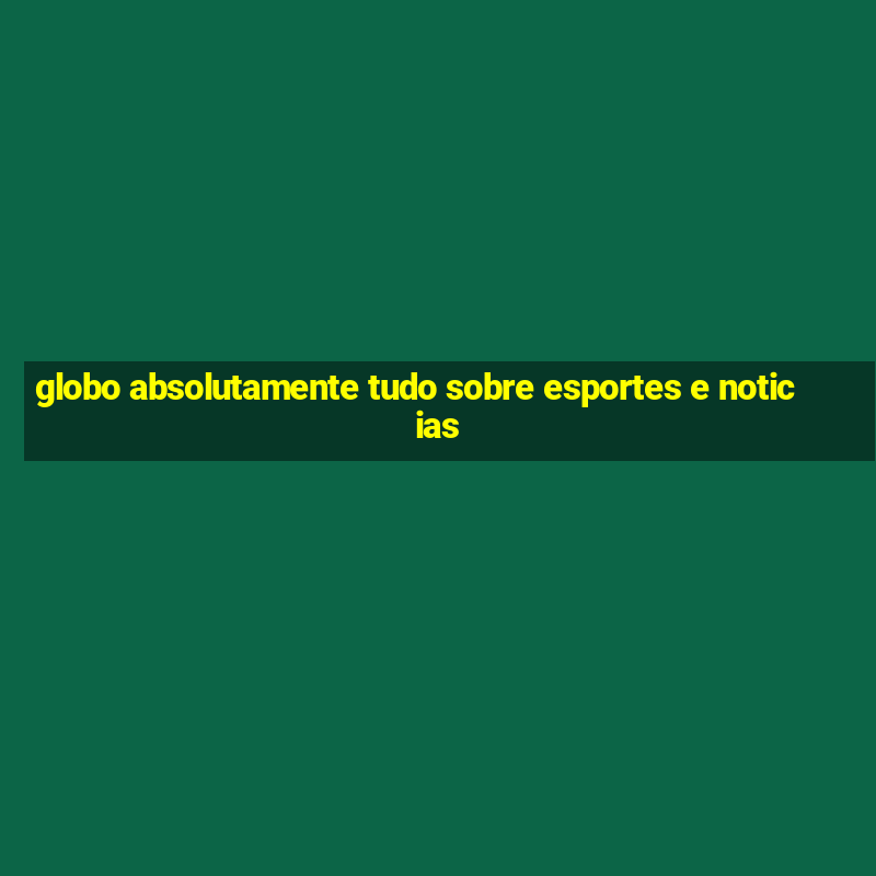 globo absolutamente tudo sobre esportes e noticias