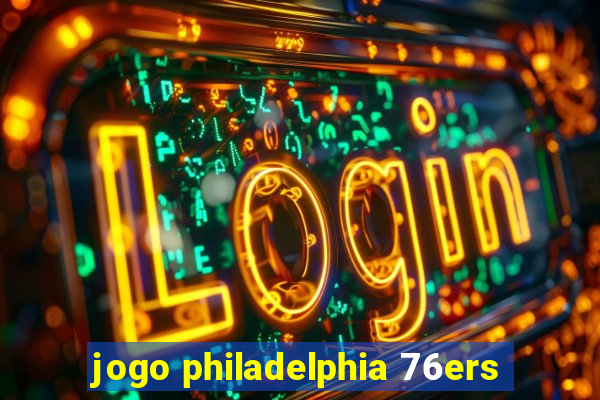 jogo philadelphia 76ers