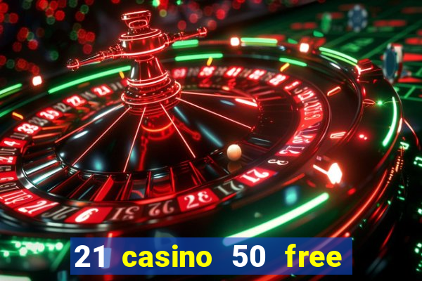 21 casino 50 free spins no deposit