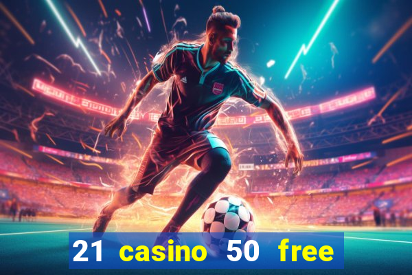 21 casino 50 free spins no deposit