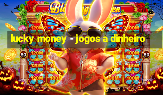 lucky money - jogos a dinheiro