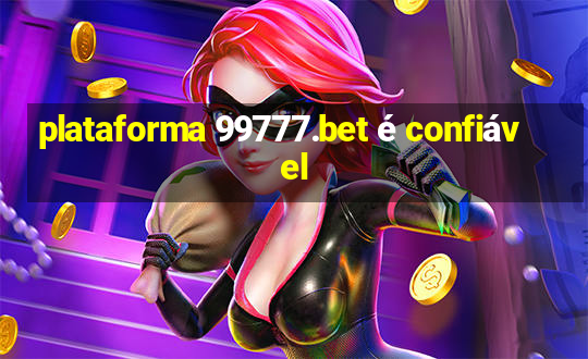 plataforma 99777.bet é confiável