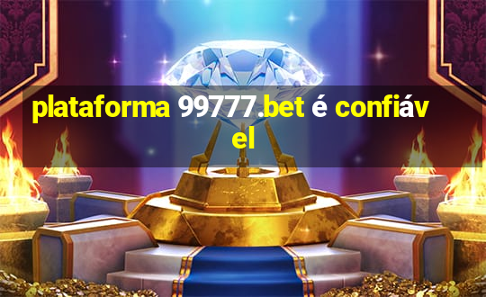 plataforma 99777.bet é confiável