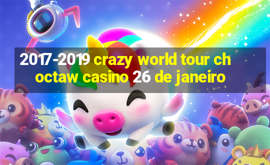 2017-2019 crazy world tour choctaw casino 26 de janeiro