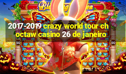 2017-2019 crazy world tour choctaw casino 26 de janeiro