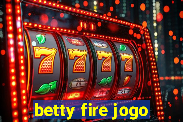 betty fire jogo