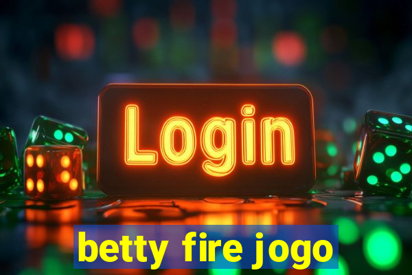 betty fire jogo