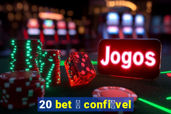 20 bet 茅 confi谩vel