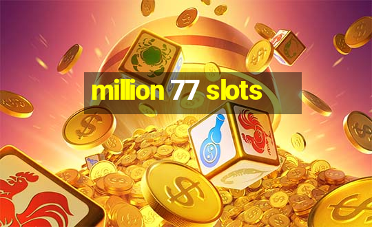 million 77 slots