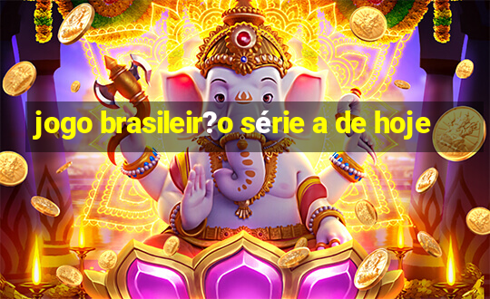 jogo brasileir?o série a de hoje