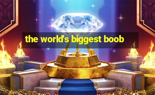 the world's biggest boob