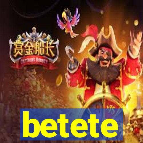 betete