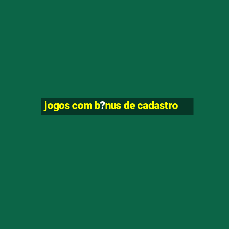 jogos com b?nus de cadastro