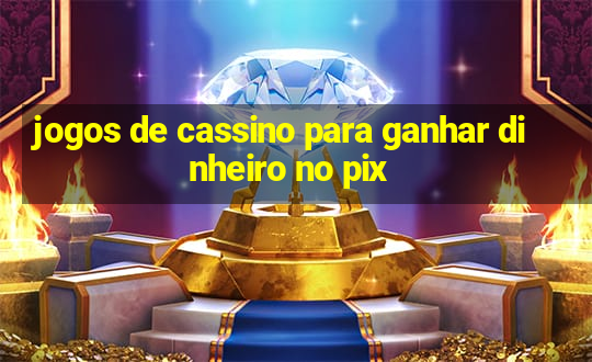 jogos de cassino para ganhar dinheiro no pix