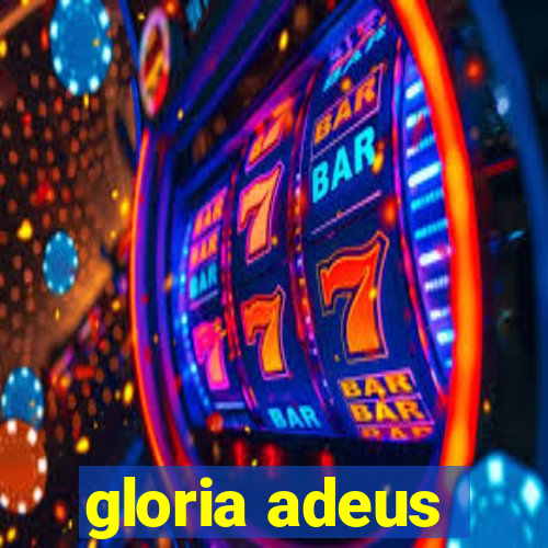 gloria adeus