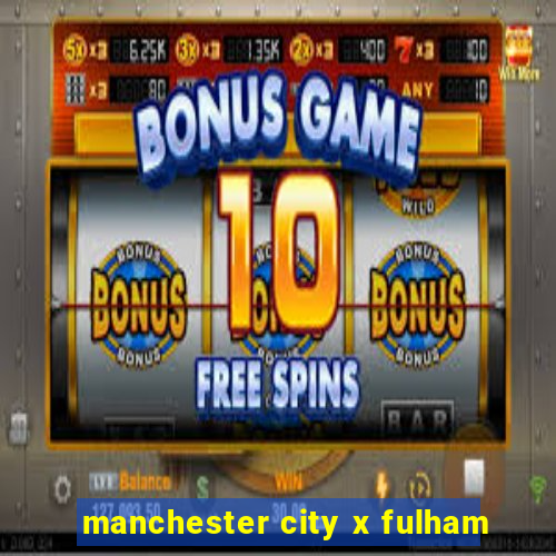 manchester city x fulham